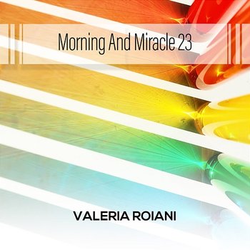 Morning And Miracle 23 - Valeria Roiani