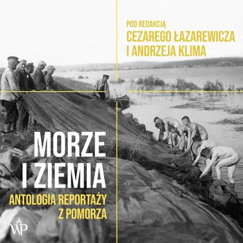 Morze i ziemia. Antologia reportaży z Pomorza - Łazarewicz Cezary, Klim Andrzej