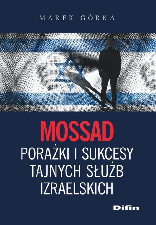 Mossad. Porażki i sukcesy tajnych służb izraelskich - Górka Marek