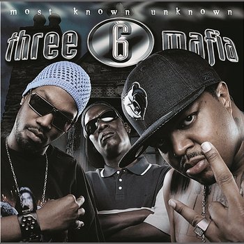 Most Known Unknown (Explicit) - Three 6 Mafia