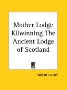 Mother Lodge Kilwinning The Ancient Lodge of Scotland - Ker William Lee