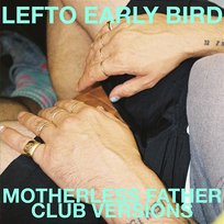 Motherless Father: Club Versions Lefto Early Bird