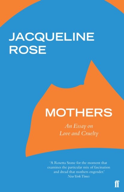mothers an essay on love and cruelty by jacqueline rose