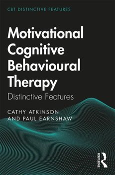 Motivational Cognitive Behavioural Therapy: Distinctive Features - Cathy Atkinson, Paul Earnshaw