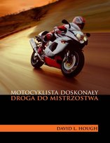 Motocyklista doskonały. Droga do mistrzostwa Hough David L.