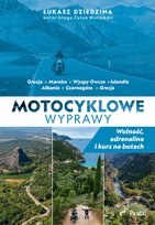 Motocyklowe wyprawy. Wolność, adrenalina i kurz na butach Łukasz Dziedzina