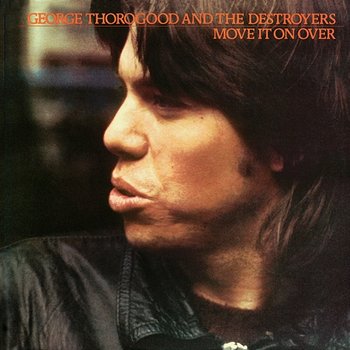 Move It On Over - George Thorogood & The Destroyers