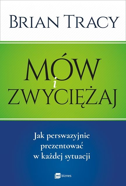 Mów i zwyciężaj. Jak perswazyjnie prezentować w każdej sytuacji - Tracy ...