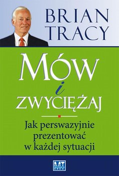 Mów i zwyciężaj. Jak perswazyjnie prezentować w każdej sytuacji - Tracy Brian