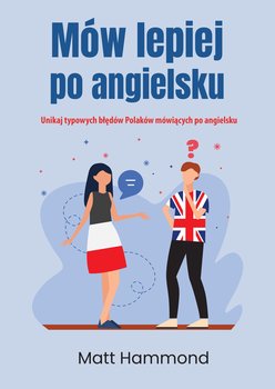 Mów lepiej po angielsku. Unikaj typowych błędów Polaków mówiących po angielsku - ebook epub - Hammond Matt