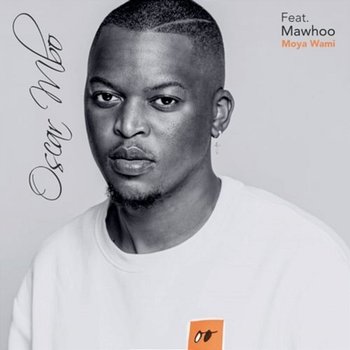 Moya Wami - Oscar Mbo feat. Mawhoo
