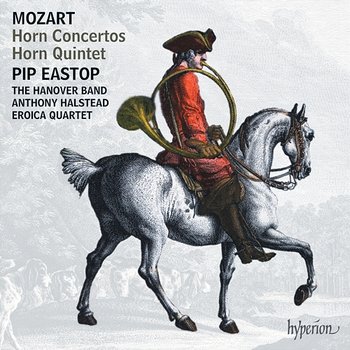 Mozart: Horn Concertos Nos. 1-4; Horn Quintet - Pip Eastop, The Hanover Band, Anthony Halstead