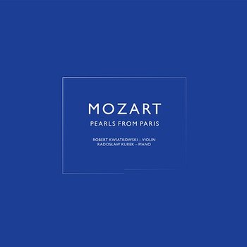 Mozart: Pearls From Paris - Robert Kwiatkowski, Radosław Kurek