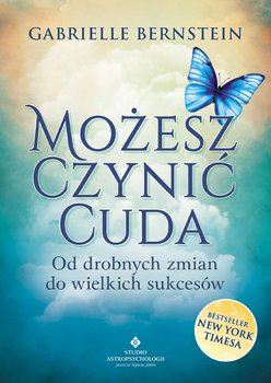 Możesz czynić cuda. Od drobnych zmian do wielkich sukcesów - Bernstein Gabrielle