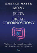 Mózg – jelita – układ odpornościowy. Wpływ codziennych nawyków na zdrowie, nastrój i planetę - Mayer Emeran