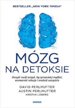 Mózg na detoksie. Oczyść swój umysł, by sprawniej myśleć, wzmocnić relacje i znaleźć szczęście - David Perlmutter, Austin Perlmutter