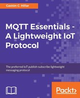 MQTT Essentials - A Lightweight IoT Protocol Hillar Gastón C.