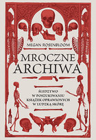 Mroczne archiwa. Śledztwo w poszukiwaniu książek oprawionych w ludzką skórę Rosenbloom Megan