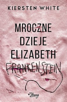 Mroczne dzieje Elizabeth Frankenstein - White Kiersten