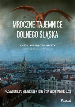 Mroczne tajemnice Dolnego Śląska. Przewodnik po miejscach, które żyją sekretami do dziś - Aneta Ormańczyk, Inessa Ormańczyk