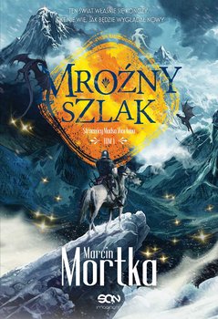 Mroźny szlak. Straceńcy Madsa Voortena. Tom 1 - Mortka Marcin