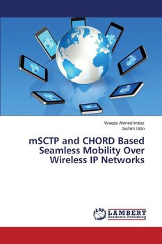 mSCTP and CHORD Based Seamless Mobility Over Wireless IP Networks - Imtiaz Waqas Ahmed