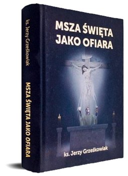 Msza święta jako Ofiara - Grześkowiak Jerzy