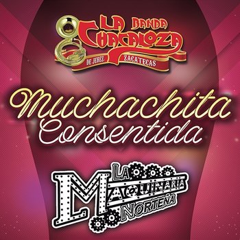 Muchachita Consentida - Banda La Chacaloza De Jerez Zacatecas, La Maquinaria Norteña
