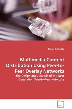Multimedia Content Distribution Using Peer-to-Peer Overlay Networks - The Design and Analysis of the Next Generation Peer-to-Peer Networks - Koo Simon G. M.