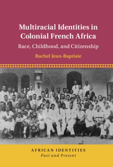 Multiracial Identities In Colonial French Africa: Race, Childhood, And ...