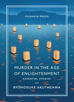 Murder in the Age of Enlightenment: Essential Stories - Akutagawa Ryunosuke