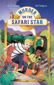 Murder on the Safari Star: Adventures on Trains #3 - M. G. Leonard