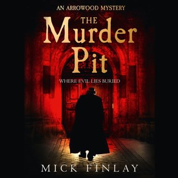 Murder Pit (An Arrowood Mystery, Book 2) - Finlay Mick