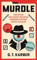 Murdle. Solve 100 devilishly devious murder mystery logic puzzles G. T. Karber