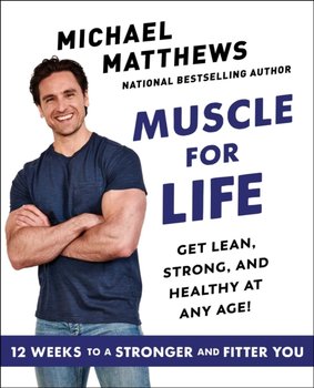 Muscle for Life: Get Lean, Strong, and Healthy at Any Age! - Matthews Michael