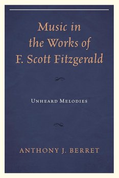 Music in the Works of F. Scott Fitzgerald - Berret Anthony J.