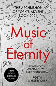 Music of Eternity: Meditations for Advent with Evelyn Underhill: The Archbishop of York's Advent Book 2021 - Dr Robyn Wrigley-Carr