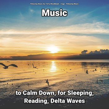Music to Calm Down, for Sleeping, Reading, Delta Waves - Relaxing Music by Terry Woodbead, Yoga, Relaxing Music