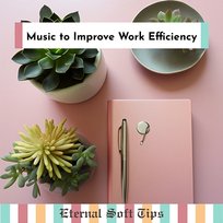 Music to Improve Work Efficiency Eternal Soft Tips