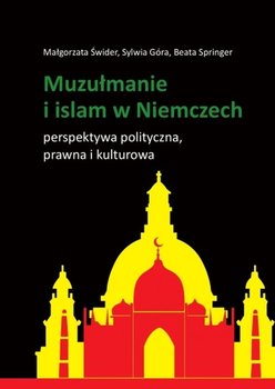 Muzułmanie i islam w Niemczech. Perspektywa polityczna, prawna i kulturowa - Świder Małgorzata, Góra Sylwia, Springer Beata