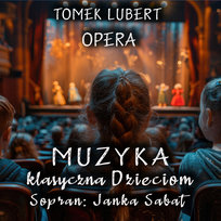 Muzyka Klasyczna Dzieciom: Opera Janka Sabat, Lubert Tomasz