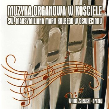 Muzyka Organowa w Kościele św. Maksymiliana Marii Kolbego w Oświęcimiu - Witold Zalewski