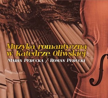 Muzyka romantyczna w Katedrze Oliwskiej - Perucki Roman, Perucka Maria