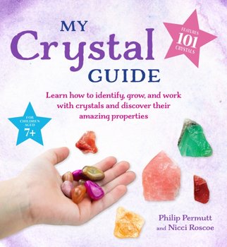 My Crystal Guide: Learn How to Identify, Grow, and Work with Crystals and Discover the Amazing Thing - Permutt Philip, Nicci Roscoe
