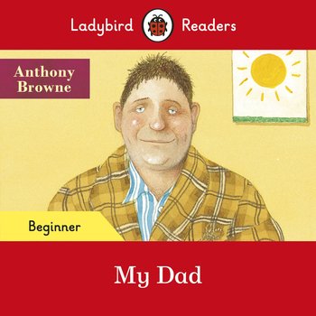 My Dad. Ladybird Readers. Beginner level - Browne Anthony
