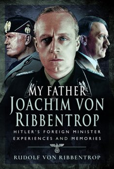 My Father Joachim von Ribbentrop - Ribbentrop Rudolf