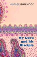 My Guru and His Disciple Isherwood Christopher