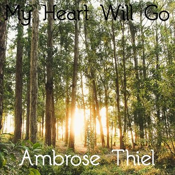My Heart Will Go - Ambrose Thiel