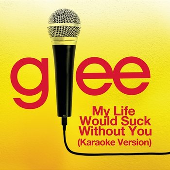 My Life Would Suck Without You (Karaoke - Glee Cast Version) - Glee Cast