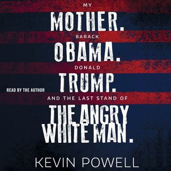 My Mother. Barack Obama. Donald Trump. And the Last Stand of the Angry White Man. - Powell Kevin